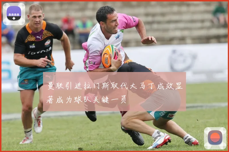 曼联引进拉门斯取代大马丁成效显著成为球队关键一员